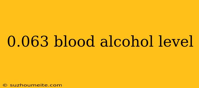 0.063 Blood Alcohol Level