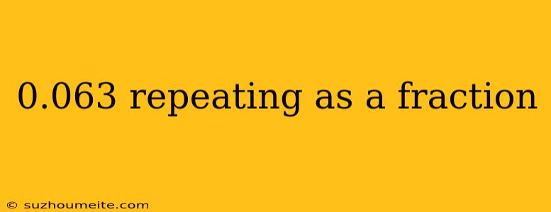 0.063 Repeating As A Fraction