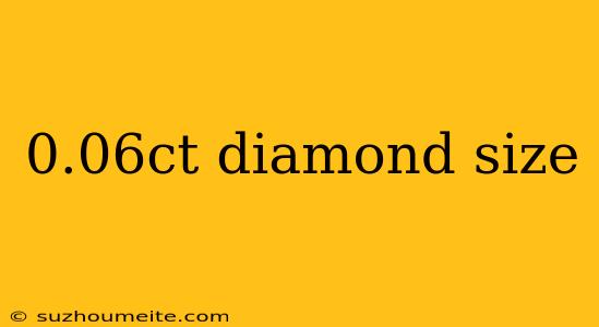 0.06ct Diamond Size