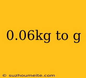 0.06kg To G