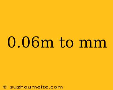 0.06m To Mm