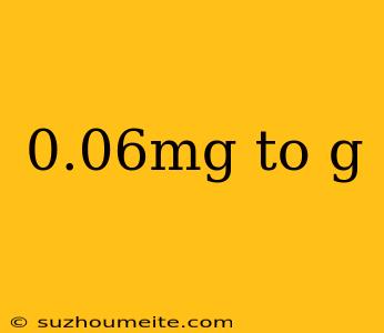 0.06mg To G