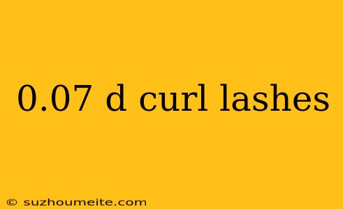 0.07 D Curl Lashes