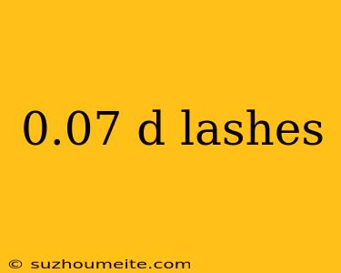 0.07 D Lashes