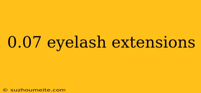 0.07 Eyelash Extensions