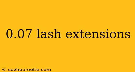 0.07 Lash Extensions