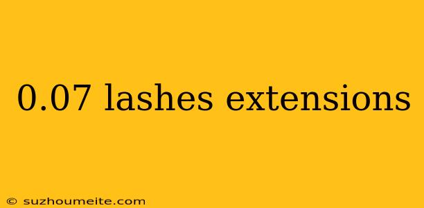 0.07 Lashes Extensions