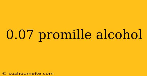 0.07 Promille Alcohol