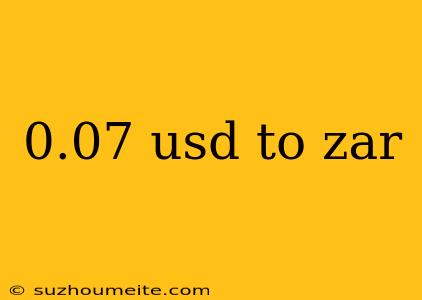 0.07 Usd To Zar