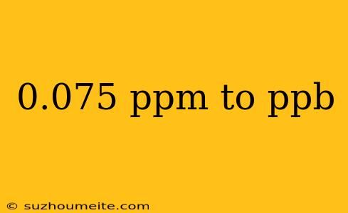 0.075 Ppm To Ppb