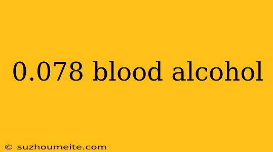 0.078 Blood Alcohol