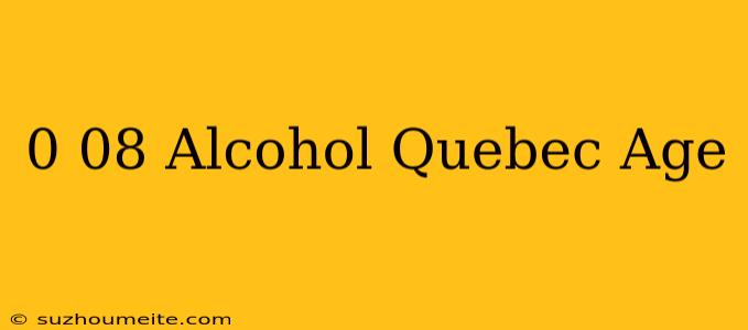 0.08 Alcohol Québec Age