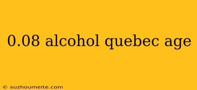 0.08 Alcohol Quebec Age