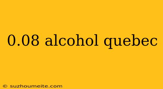 0.08 Alcohol Quebec