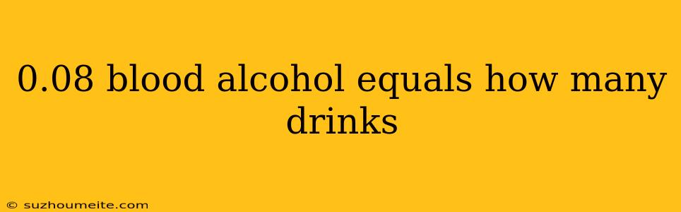 0.08 Blood Alcohol Equals How Many Drinks