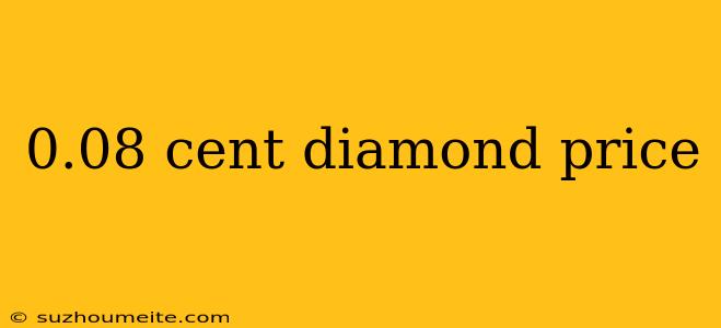 0.08 Cent Diamond Price