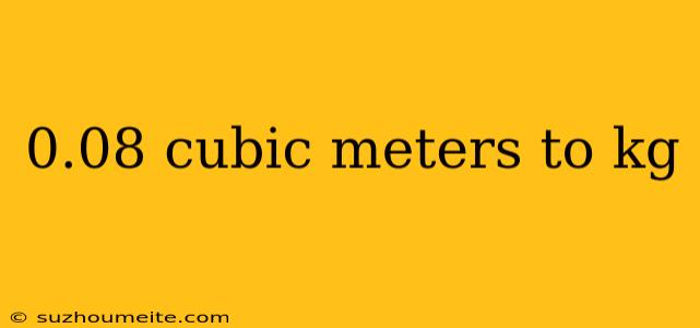 0.08 Cubic Meters To Kg