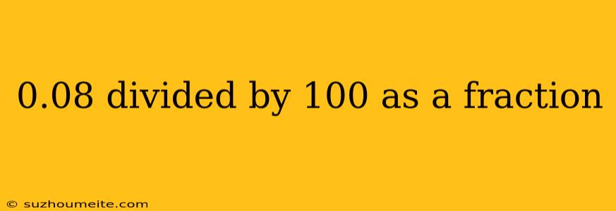 0.08 Divided By 100 As A Fraction