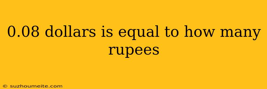 0.08 Dollars Is Equal To How Many Rupees