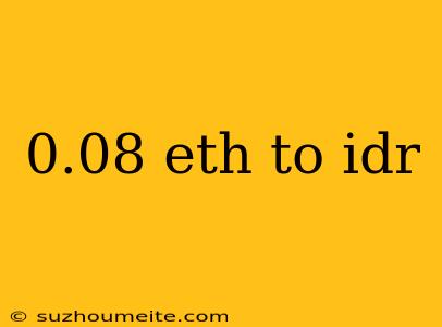 0.08 Eth To Idr