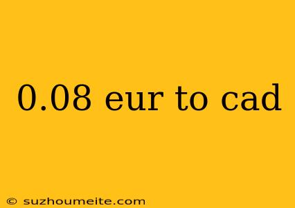 0.08 Eur To Cad