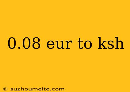 0.08 Eur To Ksh