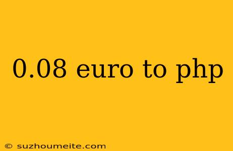 0.08 Euro To Php