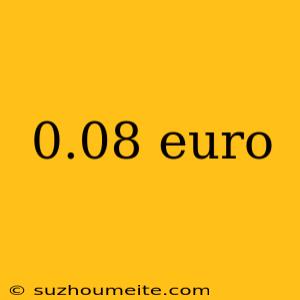 0.08 Euro