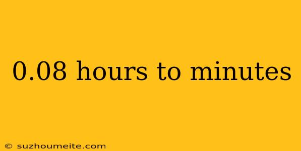 0.08 Hours To Minutes