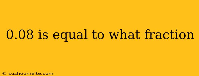 0.08 Is Equal To What Fraction