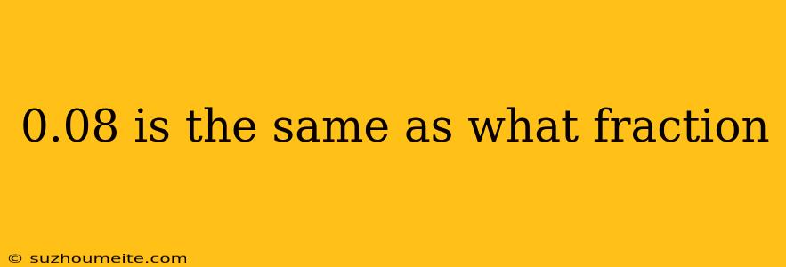 0.08 Is The Same As What Fraction