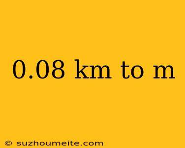 0.08 Km To M