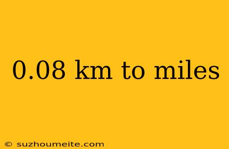 0.08 Km To Miles