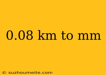 0.08 Km To Mm