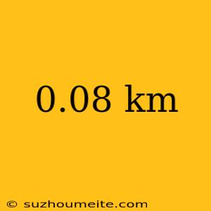 0.08 Km