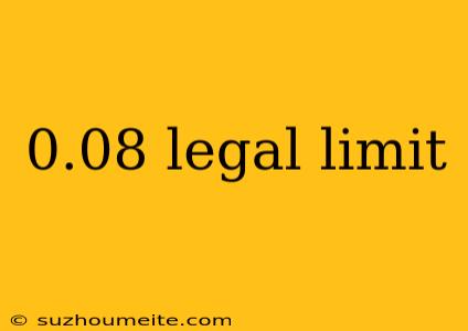 0.08 Legal Limit