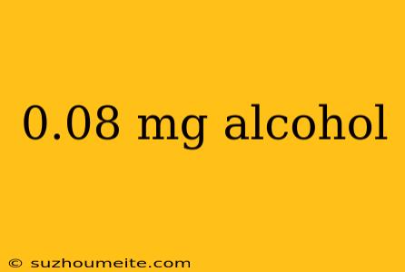 0.08 Mg Alcohol