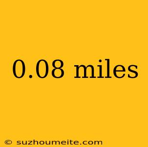 0.08 Miles