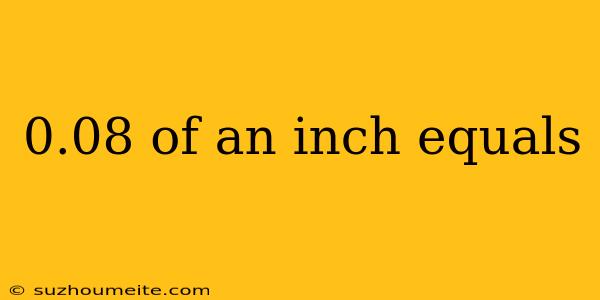 0.08 Of An Inch Equals