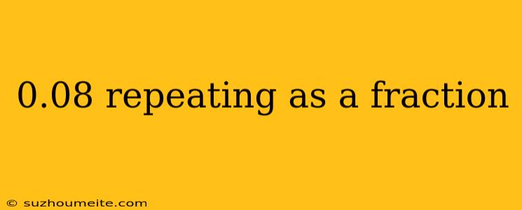 0.08 Repeating As A Fraction