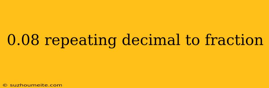 0.08 Repeating Decimal To Fraction