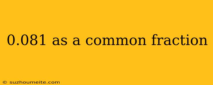 0.081 As A Common Fraction