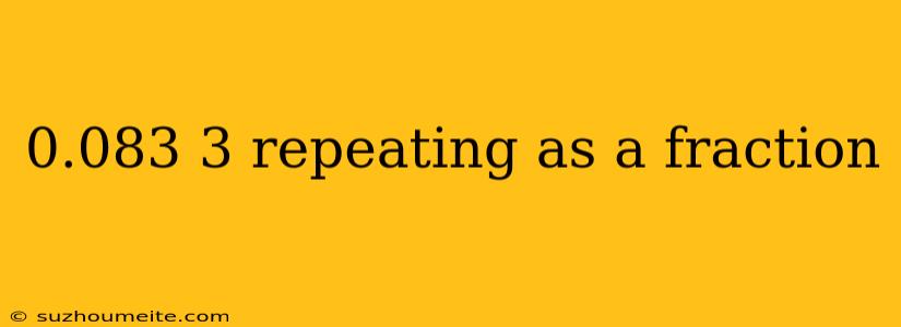 0.083 3 Repeating As A Fraction