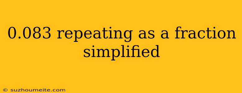 0.083 Repeating As A Fraction Simplified