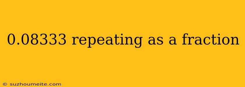 0.08333 Repeating As A Fraction