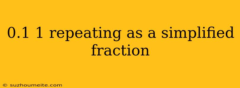 0.1 1 Repeating As A Simplified Fraction