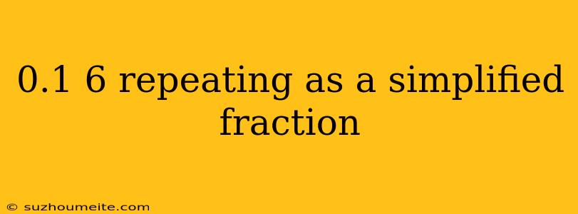 0.1 6 Repeating As A Simplified Fraction