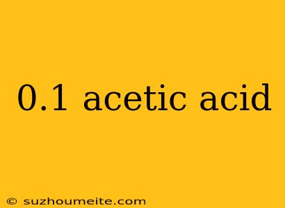 0.1 Acetic Acid