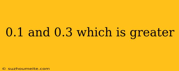 0.1 And 0.3 Which Is Greater