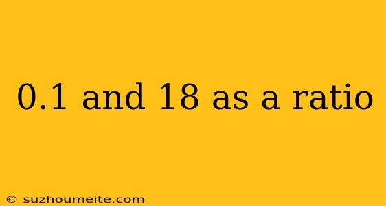 0.1 And 18 As A Ratio